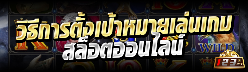 วิธีการตั้งเป้าหมายเล่นเกมสล็อตออนไลน์ 