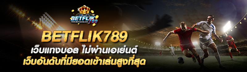 betflik789 เว็บแทงบอล ไม่ผ่านเอเย่นต์เว็บอันดับที่มียอดเข้าเ