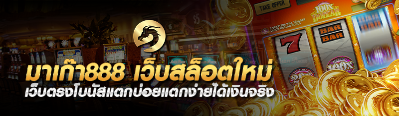 มาเก๊า888 เว็บสล็อตใหม่ เว็บตรงโบนัสแตกบ่อยแตกง่ายได้เงินจริ