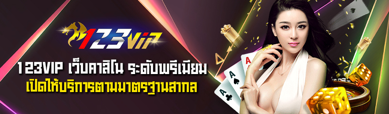123VIP เว็บคาสิโน ระดับพรีเมียมเปิดให้บริการตามมาตรฐานสากล