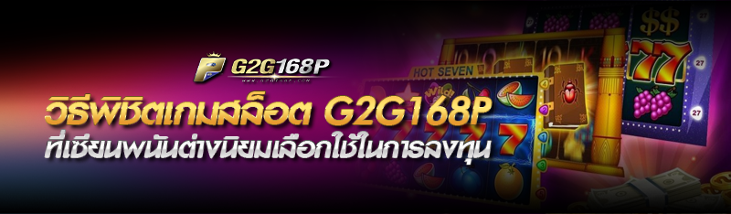 วิธีพิชิตเกมสล็อต G2G168P ที่เซียนพนันต่างนิยมเลือกใช้ในการล