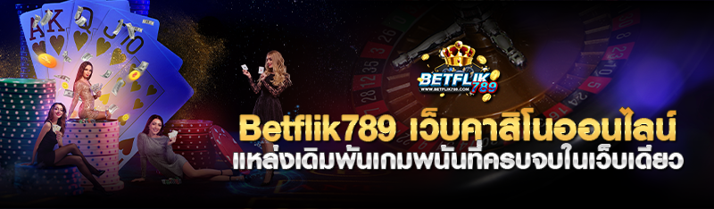 betflik789 เว็บคาสิโนออนไลน์ แหล่งเดิมพันเกมพนันที่ครบจบในเว