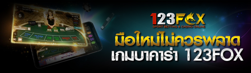 มือใหม่ไม่ควรพลาด เกมบาคาร่า 123FOX เกมทำเงินได้เป็นแสน